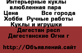 Интерьерные куклы  - влюбленная пара.  › Цена ­ 2 800 - Все города Хобби. Ручные работы » Куклы и игрушки   . Дагестан респ.,Дагестанские Огни г.